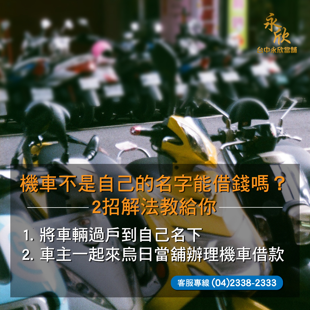 機車不是自己的名字能在當舖借錢嗎 永欣台中當舖